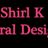 Shirl K Florist Designs Inc